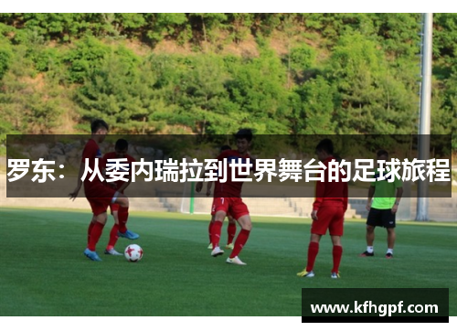 罗东：从委内瑞拉到世界舞台的足球旅程
